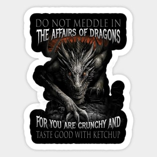 Do Not Meddle In The Affairs Of Dragons For You Are Crunchy And Taste Good With Ketchup Sticker